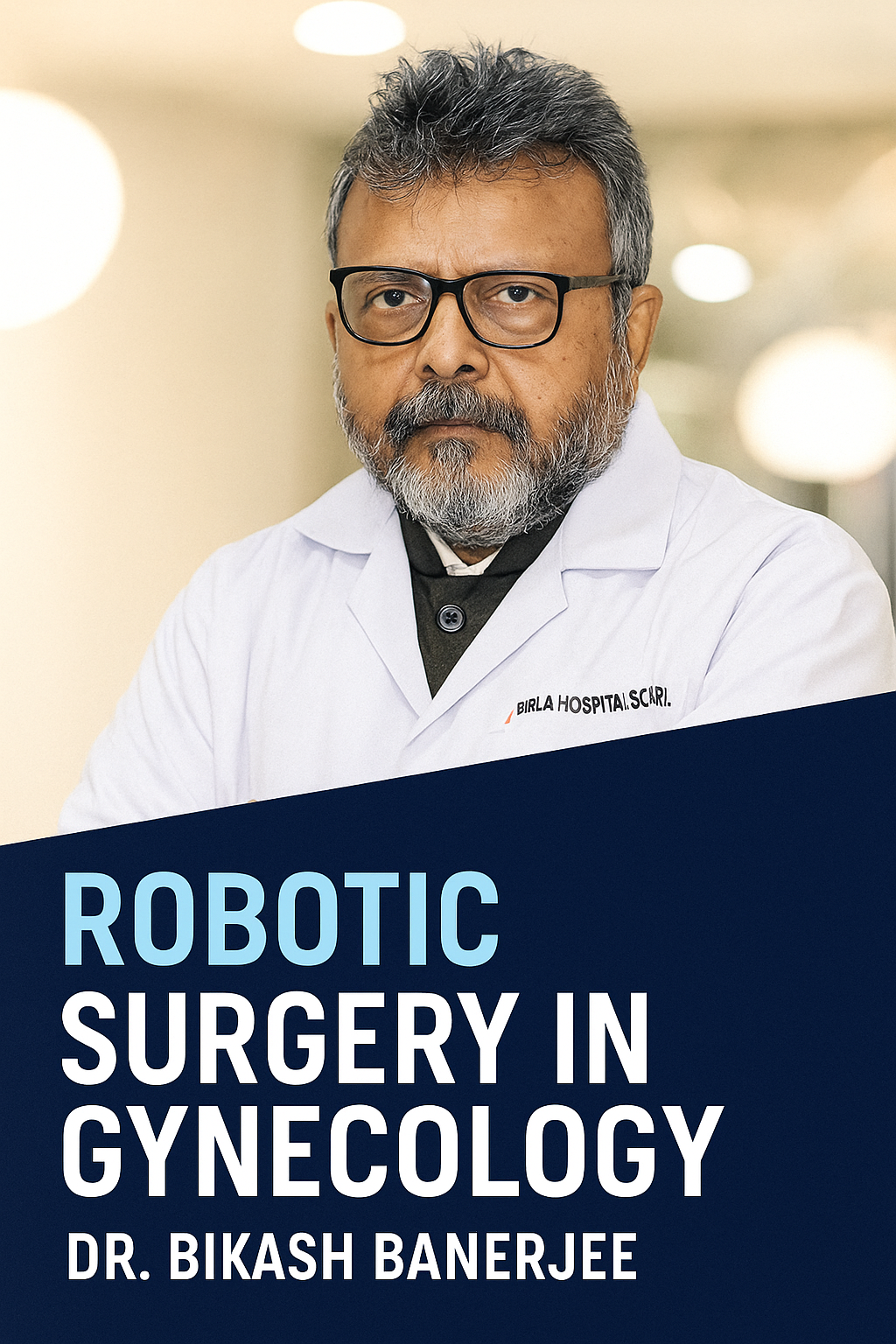 Dr. Bikash Banerjee and the Rise of Robotic Surgery in Gynecology